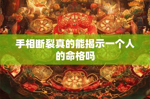 手相断裂真的能揭示一个人的命格吗