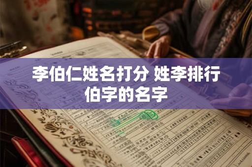 李伯仁姓名打分 姓李排行伯字的名字