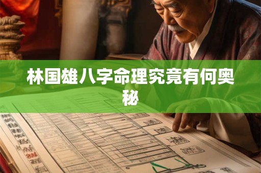 林国雄八字命理究竟有何奥秘 林国雄八字命理究竟有何奥秘