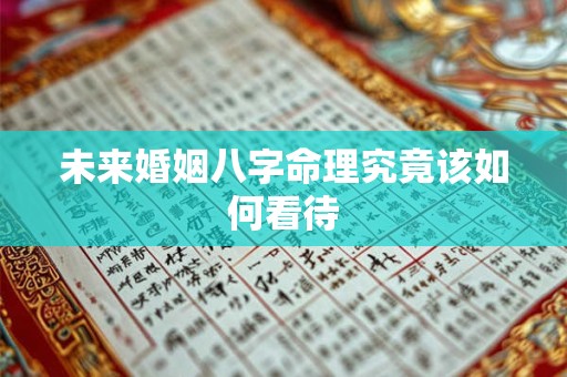 未来婚姻八字命理究竟该如何看待