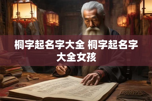 桐字起名字大全 桐字起名字大全女孩 桐字起名字大全 桐字起名字大全女孩