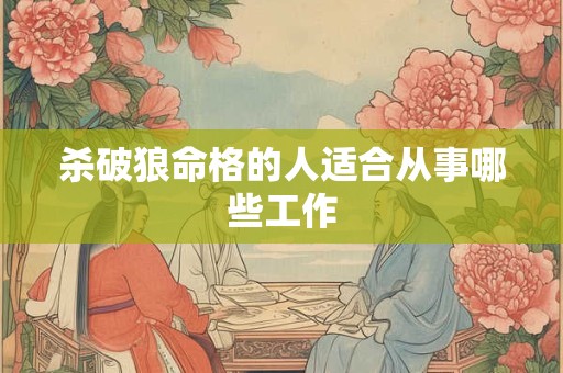 杀破狼命格的人适合从事哪些工作
