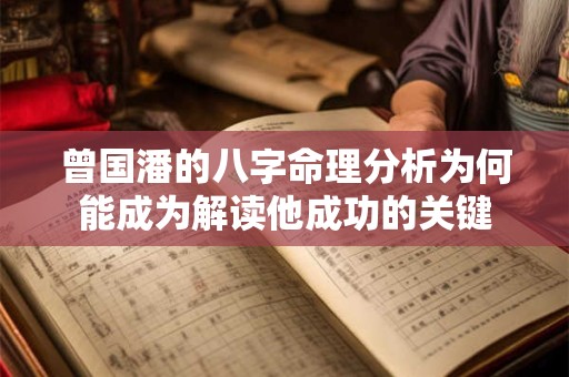 曾国潘的八字命理分析为何能成为解读他成功的关键