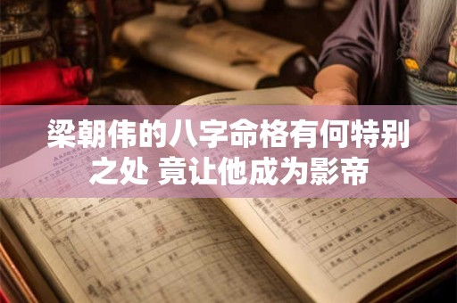 梁朝伟的八字命格有何特别之处 竟让他成为影帝
