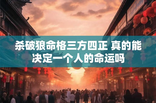 杀破狼命格三方四正 真的能决定一个人的命运吗