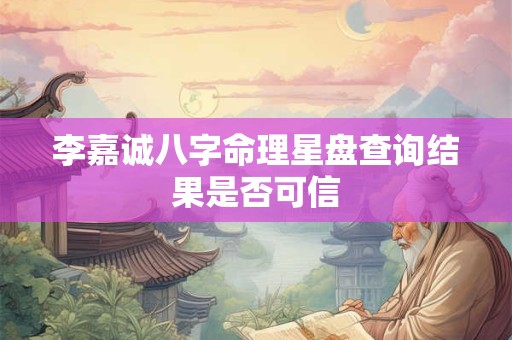 李嘉诚八字命理星盘查询结果是否可信