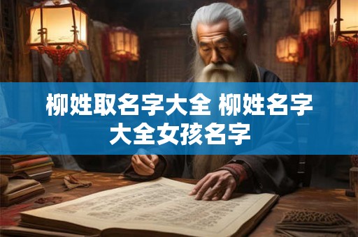 柳姓取名字大全 柳姓名字大全女孩名字