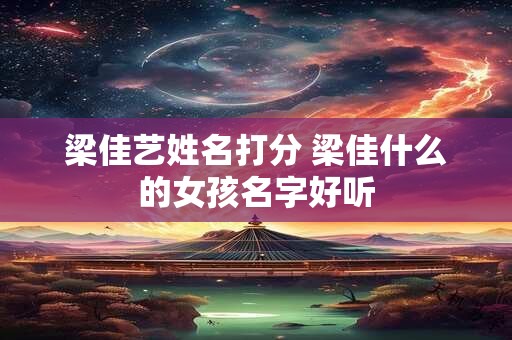 梁佳艺姓名打分 梁佳什么的女孩名字好听