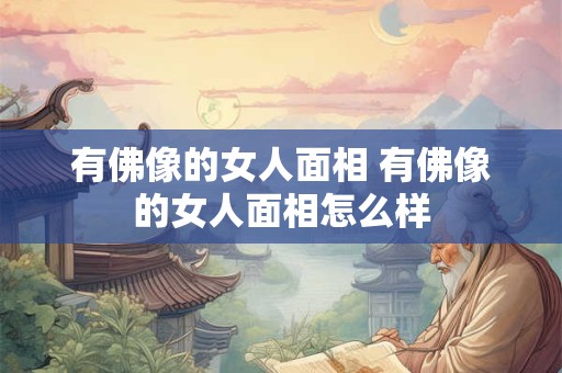 有佛像的女人面相 有佛像的女人面相怎么样