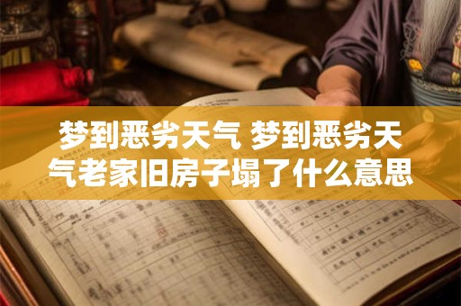 梦到恶劣天气 梦到恶劣天气老家旧房子塌了什么意思
