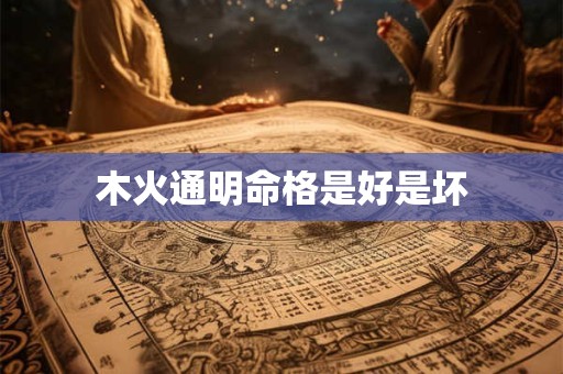 木火通明命格是好是坏