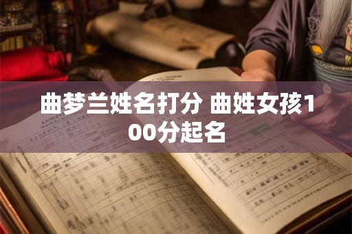 曲梦兰姓名打分 曲姓女孩100分起名