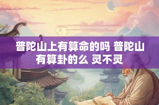 普陀山上有算命的吗 普陀山有算卦的么 灵不灵