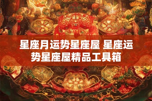 星座月运势星座屋 星座运势星座屋精品工具箱
