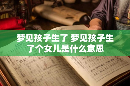梦见孩子生了 梦见孩子生了个女儿是什么意思