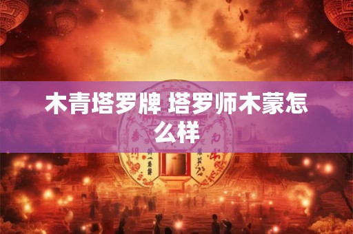 木青塔罗牌 塔罗师木蒙怎么样