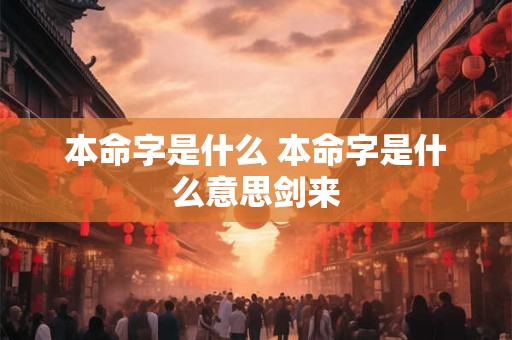 本命字是什么 本命字是什么意思剑来