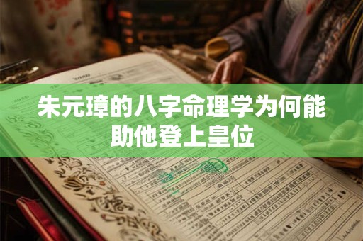 朱元璋的八字命理学为何能助他登上皇位
