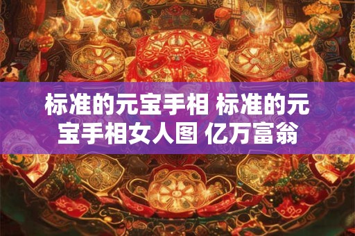 标准的元宝手相 标准的元宝手相女人图 亿万富翁