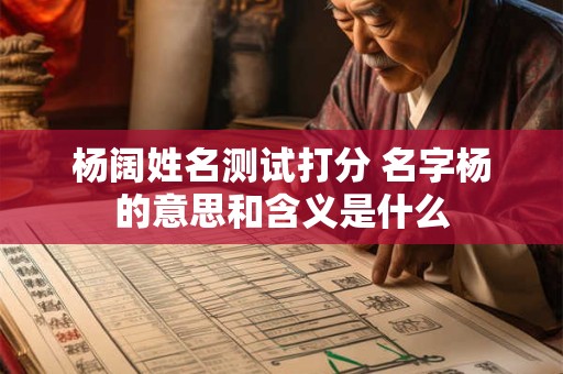 杨阔姓名测试打分 名字杨的意思和含义是什么