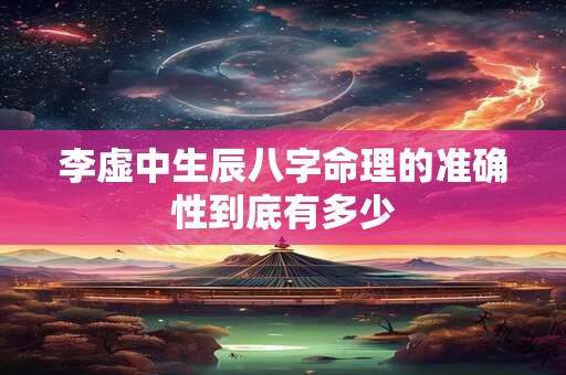 李虚中生辰八字命理的准确性到底有多少