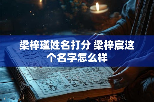 梁梓瑾姓名打分 梁梓宸这个名字怎么样