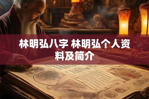 林明弘八字 林明弘个人资料及简介