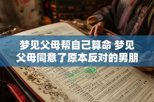 梦见父母帮自己算命 梦见父母同意了原本反对的男朋友