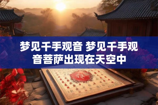 梦见千手观音 梦见千手观音菩萨出现在天空中 梦见千手观音 梦见千手观音菩萨出现在天空中