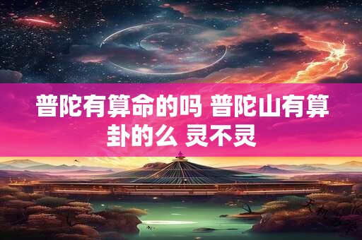 普陀有算命的吗 普陀山有算卦的么 灵不灵