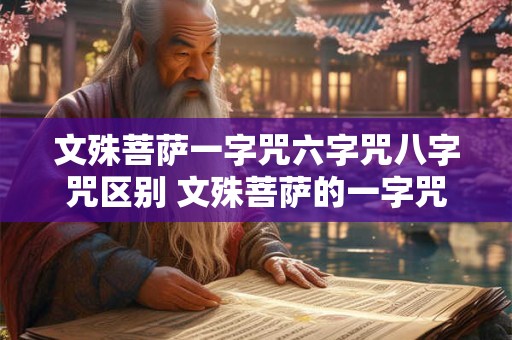 文殊菩萨一字咒六字咒八字咒区别 文殊菩萨的一字咒 五字咒 八字咒 大家一定要学学 文殊菩萨一字咒六字咒八字咒区别 文殊菩萨的一字咒 五字咒 八字咒 大家一定要学学