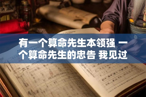 有一个算命先生本领强 一个算命先生的忠告 我见过一个算命的高人 有一个算命先生本领强 一个算命先生的忠告 我见过一个算命的高人