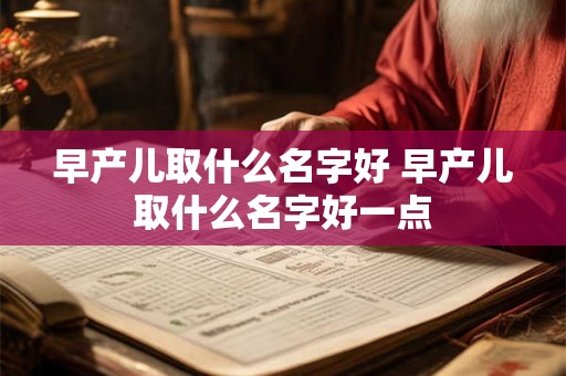 早产儿取什么名字好 早产儿取什么名字好一点
