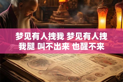 梦见有人拽我 梦见有人拽我腿 叫不出来 也醒不来 梦见有人拽我 梦见有人拽我腿 叫不出来 也醒不来
