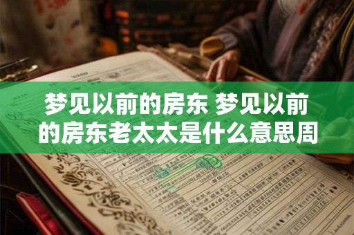 梦见以前的房东 梦见以前的房东老太太是什么意思周公解梦