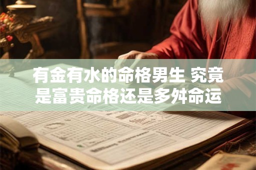有金有水的命格男生 究竟是富贵命格还是多舛命运