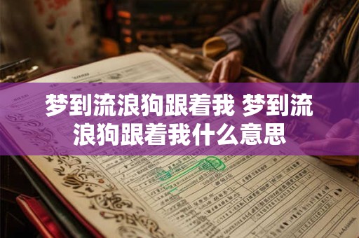 梦到流浪狗跟着我 梦到流浪狗跟着我什么意思