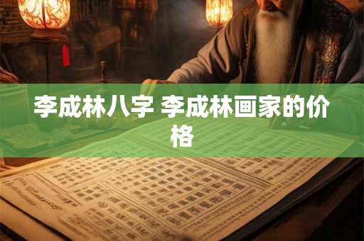 李成林八字 李成林画家的价格