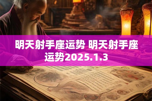 明天射手座运势 明天射手座运势2025.1.3
