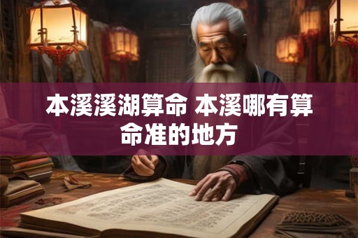 本溪溪湖算命 本溪哪有算命准的地方