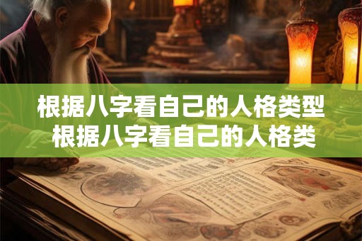 根据八字看自己的人格类型 根据八字看自己的人格类型怎么看