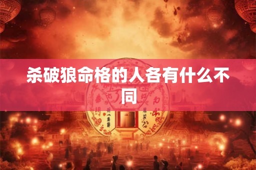 杀破狼命格的人各有什么不同