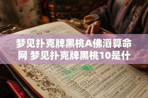 梦见扑克牌黑桃A佛滔算命网 梦见扑克牌黑桃10是什么意思