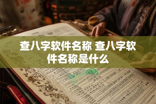 查八字软件名称 查八字软件名称是什么