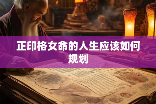 正印格女命的人生应该如何规划