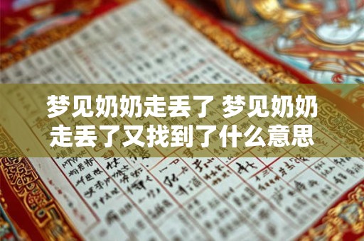 梦见奶奶走丢了 梦见奶奶走丢了又找到了什么意思