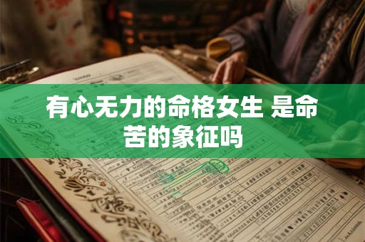 有心无力的命格女生 是命苦的象征吗