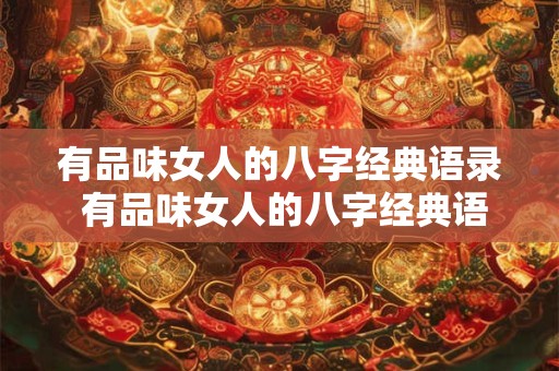 有品味女人的八字经典语录 有品味女人的八字经典语录大全
