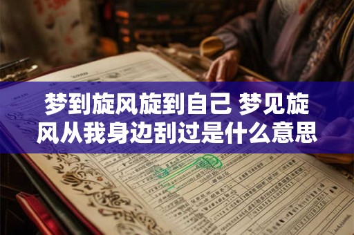 梦到旋风旋到自己 梦见旋风从我身边刮过是什么意思