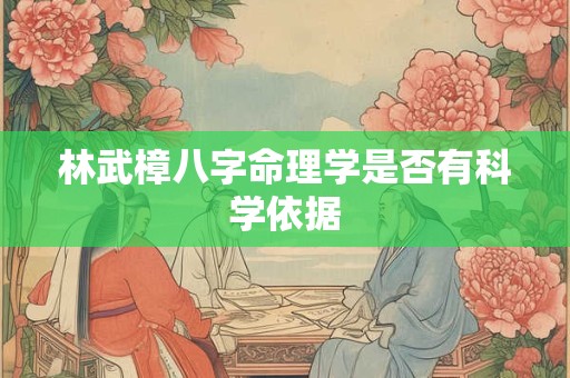 林武樟八字命理学是否有科学依据